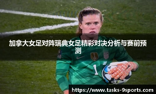 加拿大女足对阵瑞典女足精彩对决分析与赛前预测