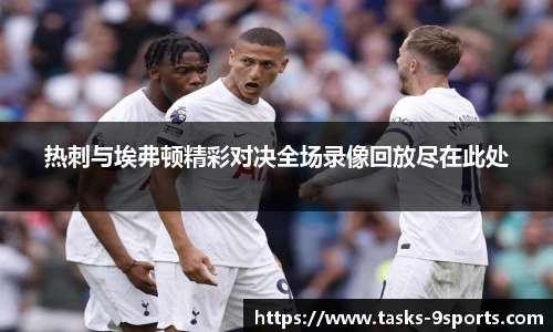 热刺与埃弗顿精彩对决全场录像回放尽在此处