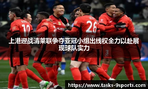 上港迎战清莱联争夺亚冠小组出线权全力以赴展现球队实力